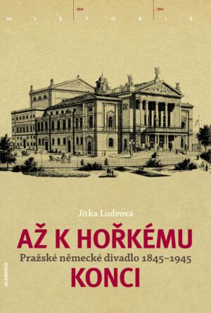Až k hořkému konci. Pražské německé divadlo 1845-1945